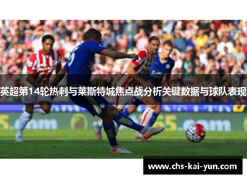 英超第14轮热刺与莱斯特城焦点战分析关键数据与球队表现